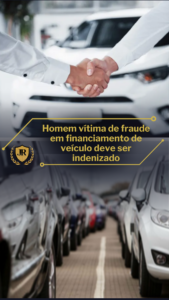 Homem vítima de fraude em financiamento de veículo deve ser indenizado